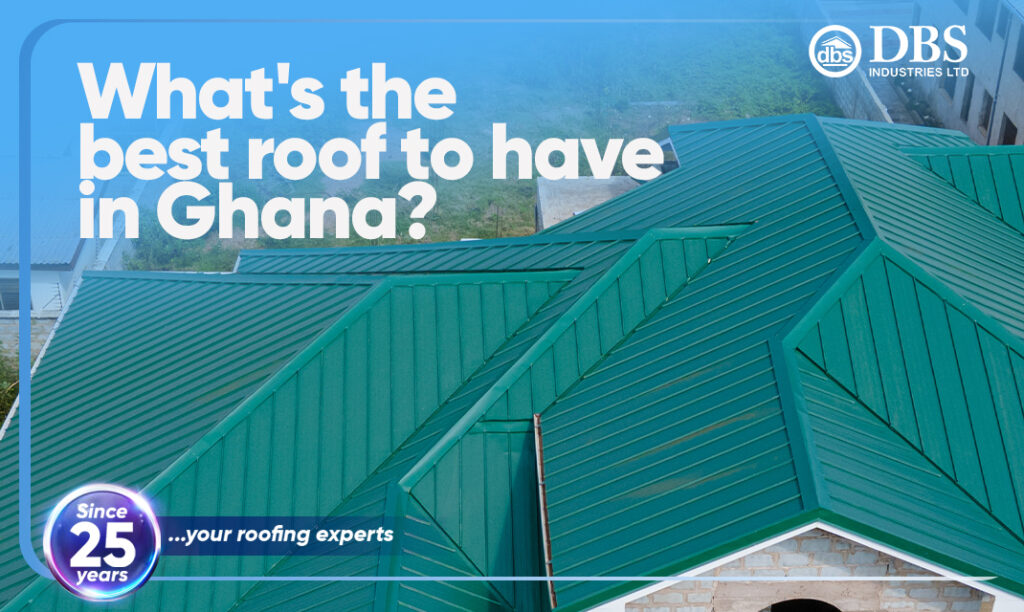What’s the best roof to have in Ghana?