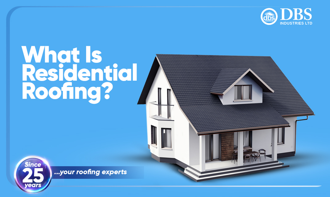 What Is Residential Roofing? DBS Industries Limited